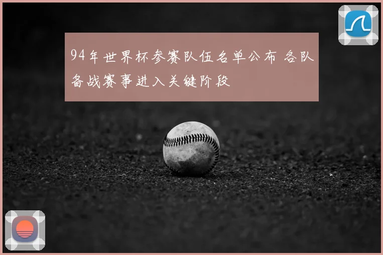 94年世界杯参赛队伍名单公布 各队备战赛事进入关键阶段
