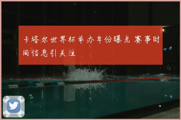 卡塔尔世界杯举办年份曝光 赛事时间信息引关注