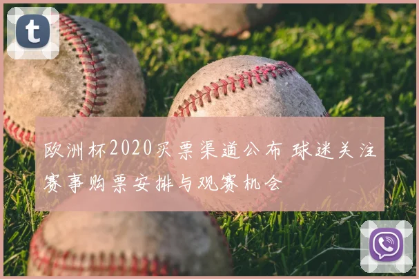欧洲杯2020买票渠道公布 球迷关注赛事购票安排与观赛机会