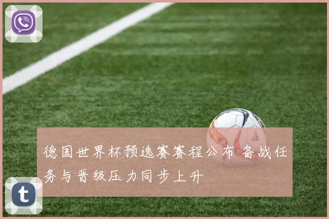 德国世界杯预选赛赛程公布 备战任务与晋级压力同步上升